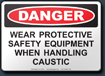 Danger Wear Protective Safety Equipment When Handling Caustic Sign