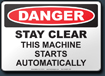 Danger Stay Clear This Machine Starts Automatically Sign