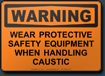 Warning Wear Protective Safety Equipment When Handling Caustic Sign